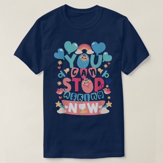 You Can Stop Asking Pregnancy Announcement for Gra T-Shirt (Design Front)