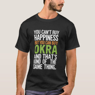 You Can T Buy Happiness But You Can Buy Okra T-Shirt