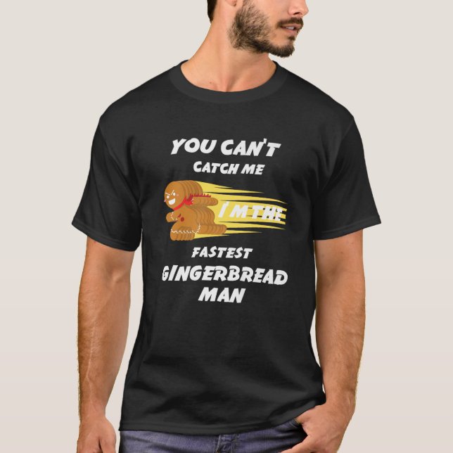 You Can t Catch Me I m The Fastest Gingerbread Man T-Shirt (Front)