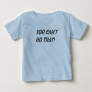 You Can’t Do That Baby’s Tee