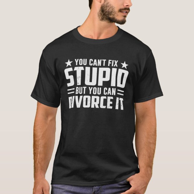 You can t fix stupid but you can divorce it T-Shirt (Front)