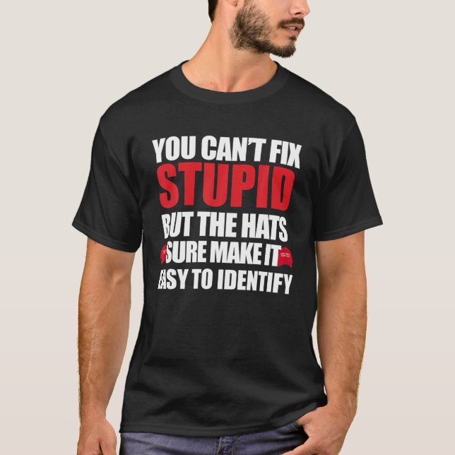 You Can t Fix Stupid T Shirt (Front)