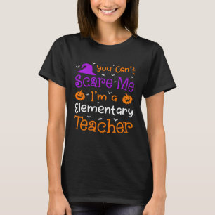 You Can t Scare Me Elementary Teacher Halloween T-Shirt