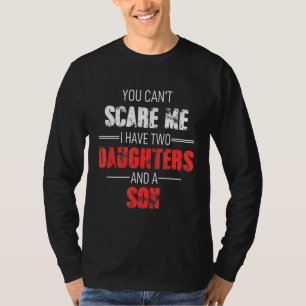 You Can´t Scare Me I Have 2 Daughters And A Son Gr T-Shirt