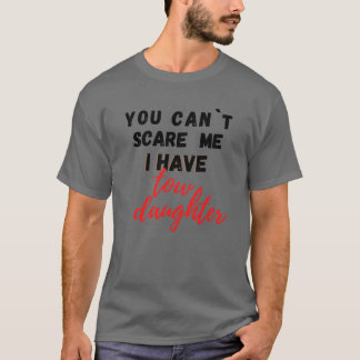 You Can’t Scare Me I Have 2 Daughters, family T-Sh T-Shirt