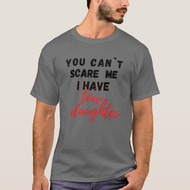 You Can’t Scare Me I Have 2 Daughters, family T-Sh T-Shirt (Front)