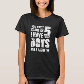 You Can´t Scare Me I Have 5 Boys And A Daughter Wi T-Shirt