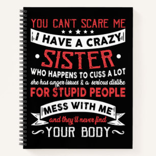 You Can’t Scare Me I Have A Crazy Sister Notebook