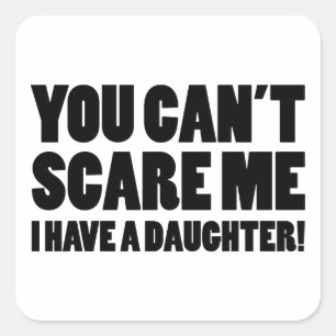 You Can’t Scare Me I Have A Daughter Square Sticker