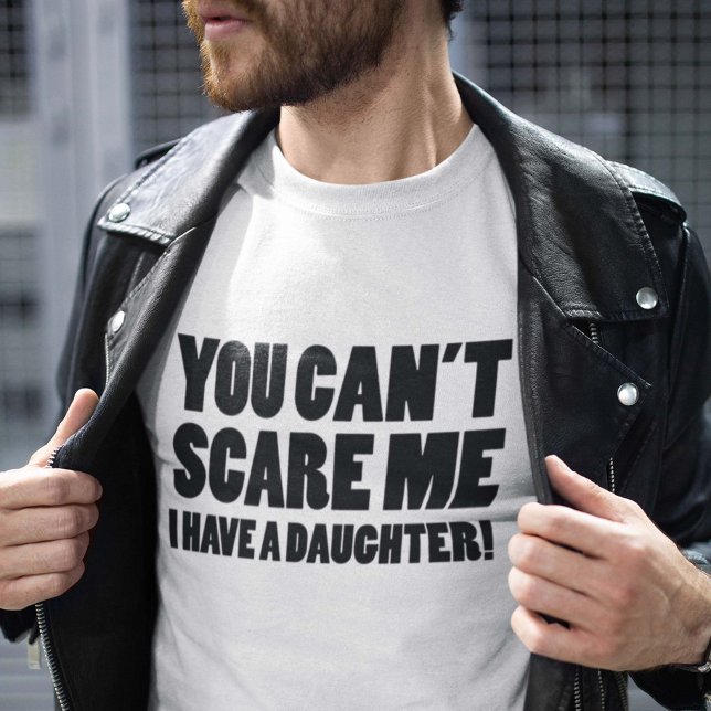 You Can’t Scare Me I Have A Daughter T-Shirt (Creator Uploaded)