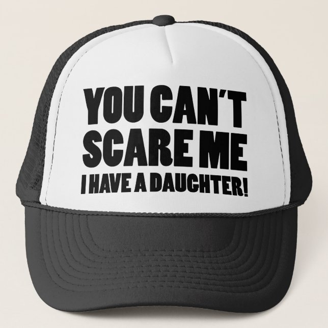 You Can’t Scare Me I Have A Daughter Trucker Hat (Front)