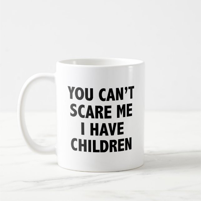 You Can’t Scare Me I Have Children Coffee Mug (Left)
