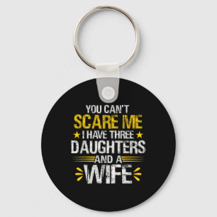 You Can&#; t Scare Me I Have Three Daughters And A Keychain