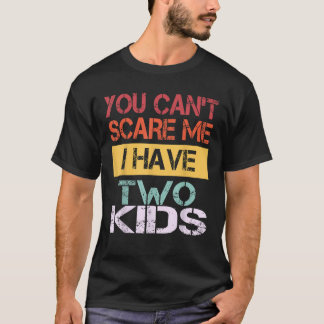 You Can t Scare Me I Have Two Kids Funny Sons Mom T-Shirt