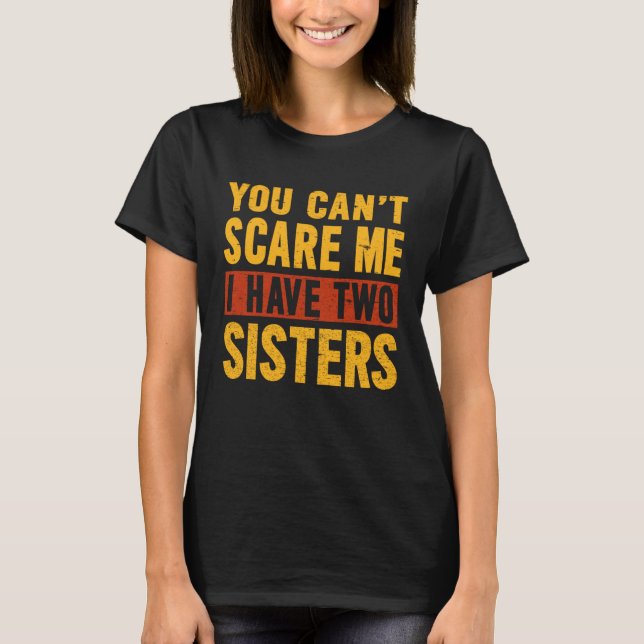 You Can t Scare Me I Have Two Sisters Brother T-Shirt (Front)