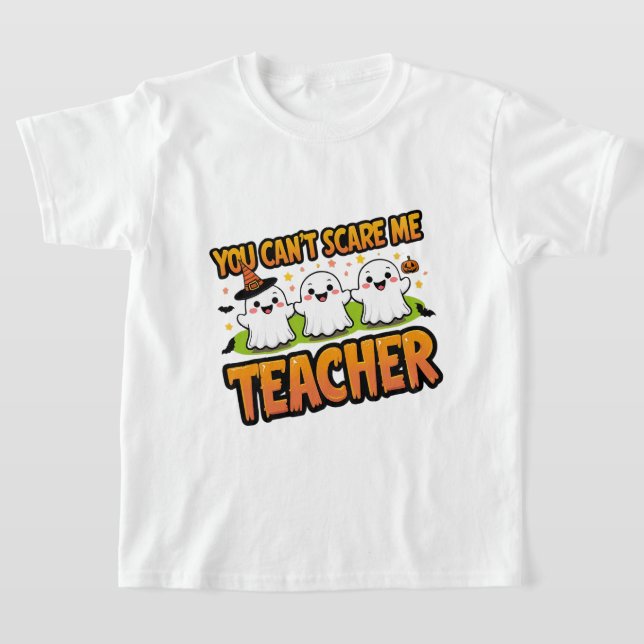 You Can’t Scare Me – I’m a Teacher Ghost Halloween T-Shirt (Laydown)