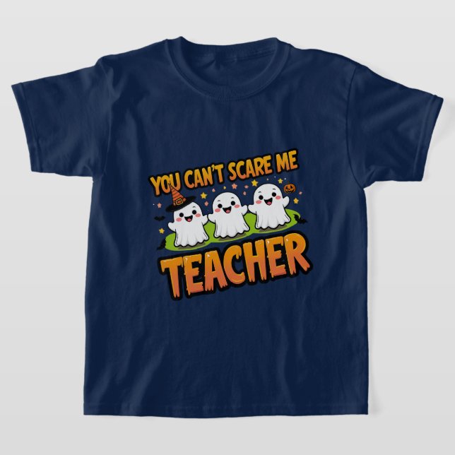 You Can’t Scare Me – I’m a Teacher Ghost Halloween T-Shirt (Laydown)