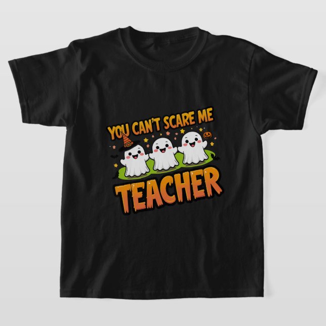 You Can’t Scare Me – I’m a Teacher Ghost Halloween T-Shirt (Laydown)
