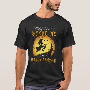 You Can t Scare Me I m German Teacher Halloween Co T-Shirt