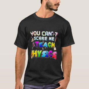 You Can t Scare Me I Teach Physics Proud Physics T T-Shirt
