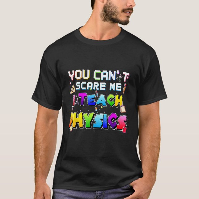 You Can t Scare Me I Teach Physics Proud Physics T T-Shirt (Front)