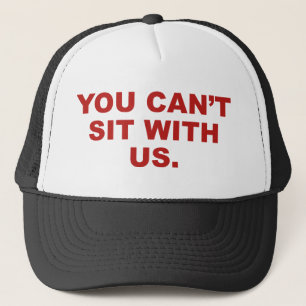 You Can’t Sit With Us Trucker Hat