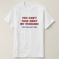 "YOU CAN’T TAKE AWAY MY PENSION!"
