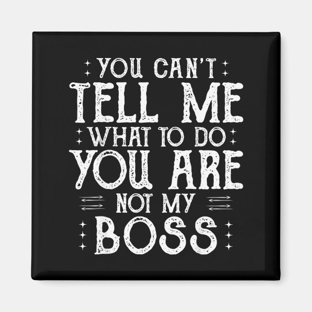 You Can’t Tell Me, Not My Boss Tee Funny Quote  Magnet (Front)