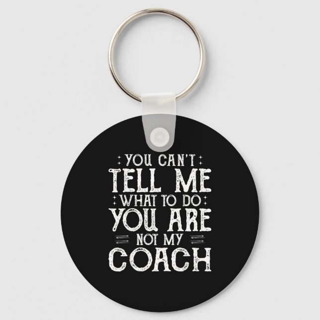 You Can’t Tell Me, Not My Coach Tee Funny Quote  Keychain (Front)