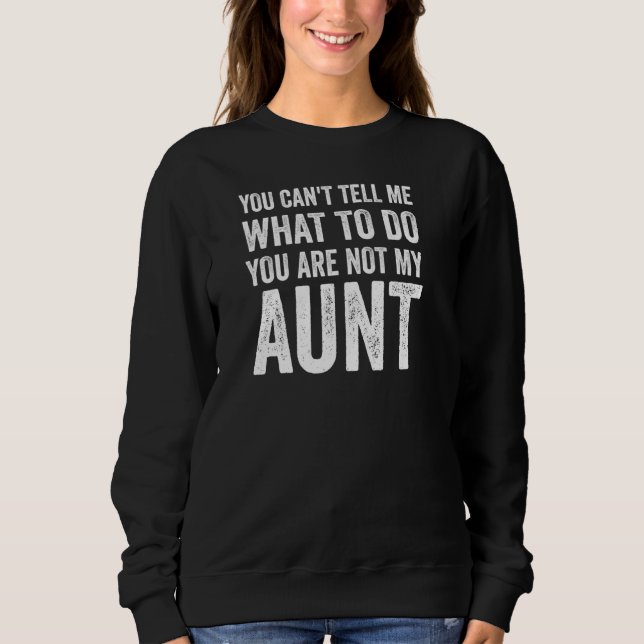 You Can T Tell Me What To Do - Funny Aunt Pullover (Front)
