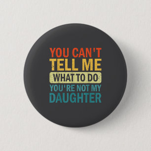 You Can’t Tell Me What To Do You Are Not My Daught 2 Inch Round Button