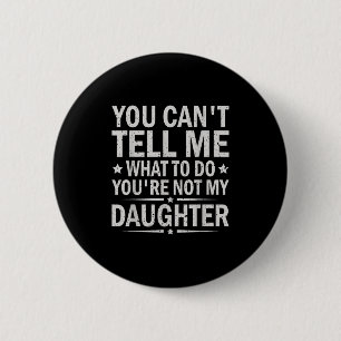 You Can’t Tell Me What To Do You Are Not My Daught 2 Inch Round Button