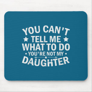 You Can’t Tell Me What To Do You Are Not My Daught Mouse Pad