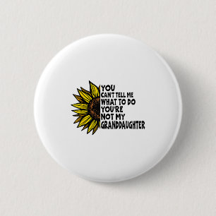 You Can’t Tell Me What To Do You Are Not My Grandd 2 Inch Round Button