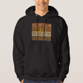 You Can t Tell Me What To Do You Are Not My Grandd Hoodie