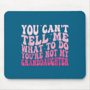 You Can’t Tell Me What To Do You Are Not My Grandd Mouse Pad