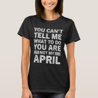 You Can’t Tell Me What To Do You’re Not My April 