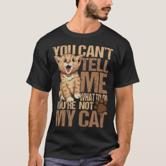 You can t tell me what to do you re not my cat cut T-Shirt