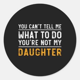 You Can&#; t Tell Me What To Do You&#; re Not My D Classic Round Sticker