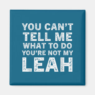 You Can’t Tell Me What To Do You’re Not My Leah  Magnet