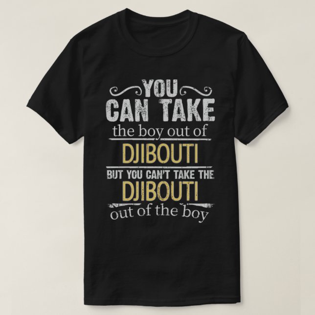 You Can Take The Boy Out Of Djibouti But You Cant  T-Shirt (Design Front)