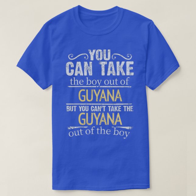 You Can Take The Boy Out Of Guyana But You Cant Ta T-Shirt (Design Front)