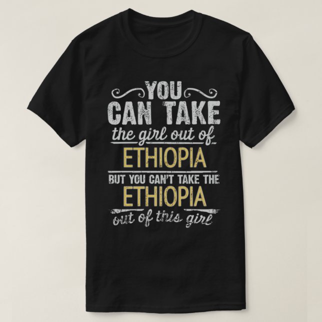 You Can Take The Girl Out Of Ethiopia But You Cant T-Shirt (Design Front)