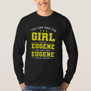 You Can Take The Girl Out Of Eugene Oregon Girlfri T-Shirt