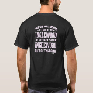 You Can Take The Girl Out Of Inglewood California  T-Shirt