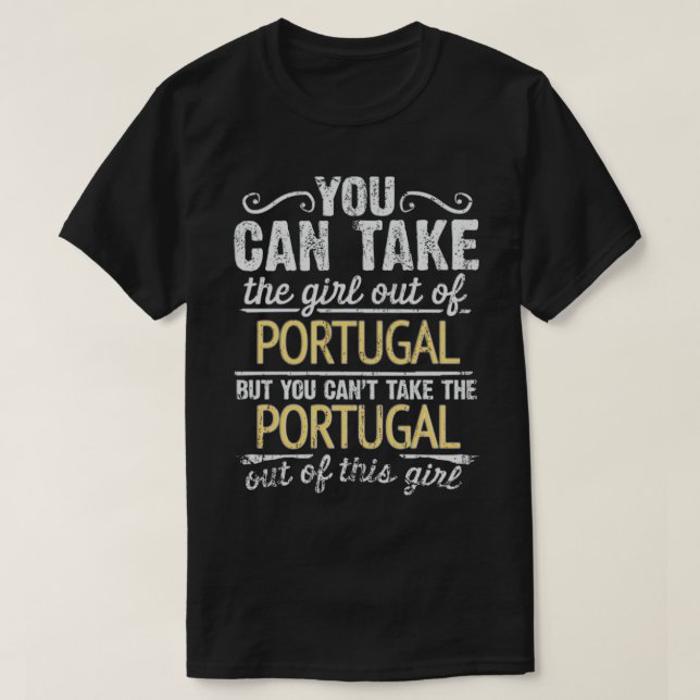 You Can Take The Girl Out Of Portugal But You Cant T-Shirt (Design Front)