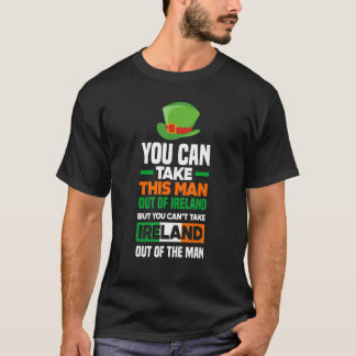 You Can Take This Man Out Of Ireland Irish T-Shirt