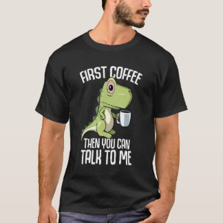 You can talk to me but first Coffee T-Shirt