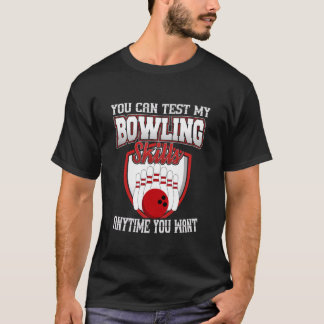You Can Test My Bowling Skills Anytime You Want Bo T-Shirt