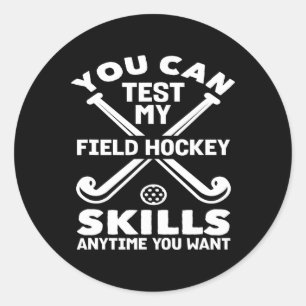 You Can Test My Field Hockey Skills Anytime Classic Round Sticker